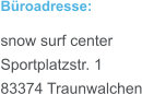 Büroadresse: snow surf center Sportplatzstr. 1 83374 Traunwalchen